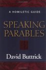 Speaking Parables A Homiletic Guide