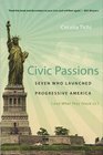 Civic Passions Seven Who Launched Progressive America