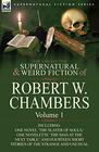 The Collected Supernatural and Weird Fiction of Robert W Chambers Volume 1Including One Novel 'The Slayer of Souls ' One Novelette 'The Man at the