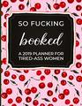 So Fucking Booked A 2019 Planner for TiredAss Women 2019 Monthly  Yearly Planner and Notebook for Women and Friends  Funny Swearing Gift for Women