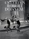 Un certain Robert Doisneau  La Trs Priodique histoire d'un photographe raconte par luimme