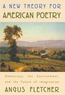 A New Theory for American Poetry  Democracy the Environment and the Future of Imagination