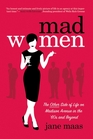 Mad Women The Other Side of Life on Madison Avenue in the '60s and Beyond