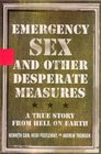 Emergency Sex and Other Desperate Measures : A True Story from Hell on Earth