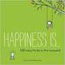 Happiness Is    500 Ways to Be in the Moment