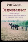 Dispossession Discrimination against African American Farmers in the Age of Civil Rights