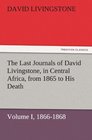 The Last Journals of David Livingstone in Central Africa from 1865 to His Death Volume I  18661868
