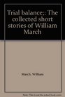 Trial balance The collected short stories of William March