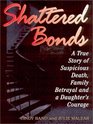 Shattered Bonds A True Story of Suspicious Death Family Betrayal and a Daughter's Courage