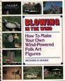 Blowing in the Wind: How to Make Your Own Wind Powered Folk Art    Figures