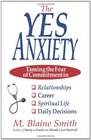 The Yes Anxiety Taming the Fear of Commitment in Relationships Career Spiritual Life and Daily Decisions