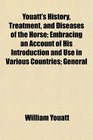Youatt's History Treatment and Diseases of the Horse Embracing an Account of His Introduction and Use in Various Countries General