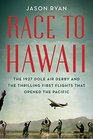 Race to Hawaii The 1927 Dole Air Derby and the Thrilling First Flights That Opened the Pacific
