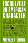 Tocqueville on American Character  Why Tocqueville's Brilliant Exploration of the American Spirit is as Vital and Important Today as It Was Nearly Two Hundred Years Ago