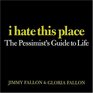 I Hate This Place The Pessimist's Guide to Life