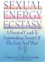 Sexual Energy Ecstasy  A Practical Guide To Lovemaking Secrets Of The East And West