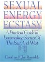 Sexual Energy Ecstasy : A Practical Guide To Lovemaking Secrets Of The East And West