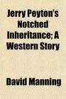 Jerry Peyton's Notched Inheritance A Western Story