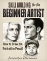 Skill Building for the Beginner Artist How to Draw the Portrait