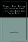 Discover Inner Energy and Overcome Stress How to Meditate and Deeply Relax