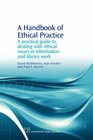 A Handbook of Ethical Practice A Practical Guide to Dealing With Ethical Issues in Information and Library Work