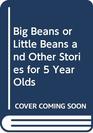 Big Beans or Little Beans and Other Stories for Fiveyearolds