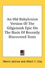 An Old Babylonian Version Of The Gilgamesh Epic On The Basis Of Recently Discovered Texts