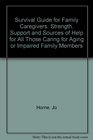 A Survival Guide for Family Caregivers Strength Support and Sources of Help for All Those Caring for Aging or Impaired Family Members