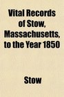 Vital Records of Stow Massachusetts to the Year 1850