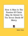 How A Man In The Passion Of Christ May Be Stirred To The Seven Deeds Of Mercy