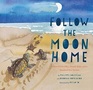 Follow the Moon Home: A Tale of One Idea, Twenty Kids, and a Hundred Sea Turtles