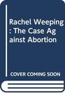 Rachel Weeping The Case Against Abortion