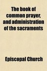 The book of common prayer and administration of the sacraments
