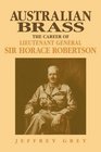 Australian Brass The Career of Lieutenant General Sir Horace Robertson