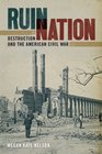 Ruin Nation Destruction and the American Civil War