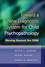 Toward a New Diagnostic System for Child Psychopathology Moving Beyond the DSM
