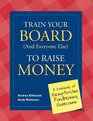Train Your Board  to Raise Money A Cookbook of EasytoUse Fundraising Exercises