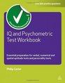 IQ and Psychometric Test Workbook Essential Preparation for Verbal Numerical and Spatial Aptitude Tests and Personality Tests