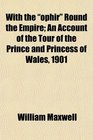 With the ophir Round the Empire An Account of the Tour of the Prince and Princess of Wales 1901