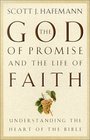 The God of Promise and the Life of Faith Understanding the Heart of the Bible