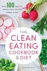 The Clean Eating Cookbook  Diet Over 100 Healthy Whole Food Recipes  Meal Plans