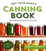 Not Your Mama's Canning Book New Preserves and What to Do with Them