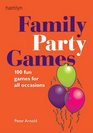 Family Party Games 100 Fun Games for All Occasions