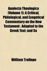Analecta Theologica  A Critical Philological and Exegetical Commentary on the New Testament Adapted to the Greek Text and So