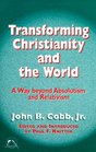 Transforming Christianity and the World A Way Beyond Absolutism and Relativism