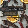 Jerky Everything Foolproof and Flavorful Recipes for Beef Pork Poultry Game Fish Fruit and Even Vegetables