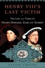 Henry VIII's Last Victim The Life and Times of Henry Howard Earl of Surrey