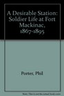 A Desirable Station Soldier Life at Fort Mackinac 18671895