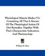 Physiological Materia Medica V2 Containing All That Is Known Of The Physiological Action Of Our Remedies Together With Their Characteristic Indications And Pharmacology