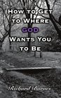 How to Get to Where GOD Wants You to Be